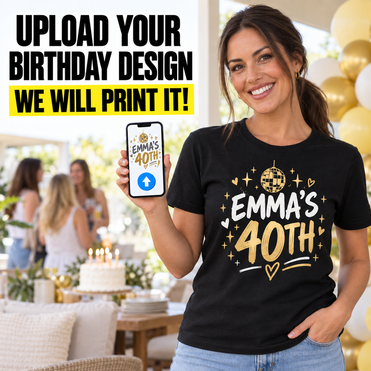 A smiling woman in a black T-shirt holds up a phone showing a birthday design mockup. The shirt has a gold and white graphic that reads 'EMMA'S 40TH' with stars, hearts, and a disco ball.
