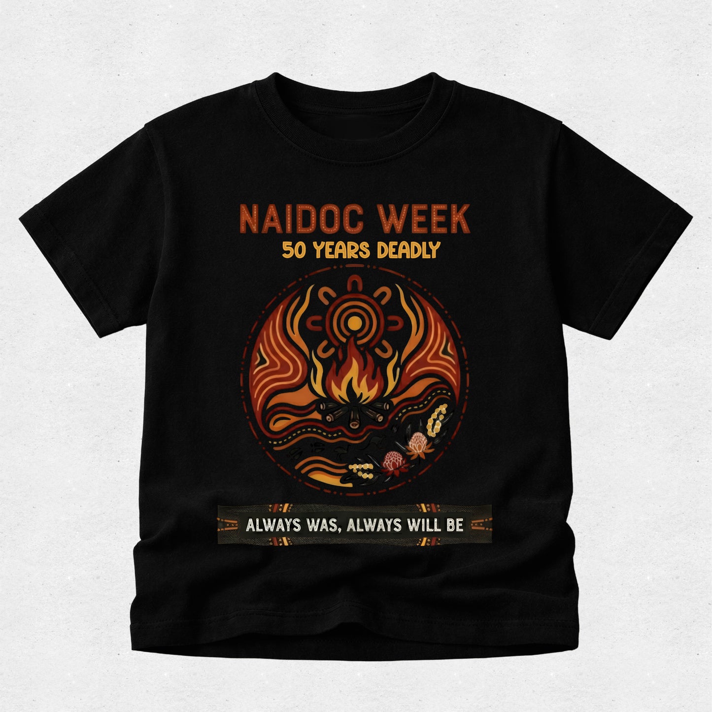 Naidoc Week Tshirt - 50 Years Deadly - Always was, always will be