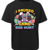 I Paused My Game Tshirt - Easter Egg Hunt Tee