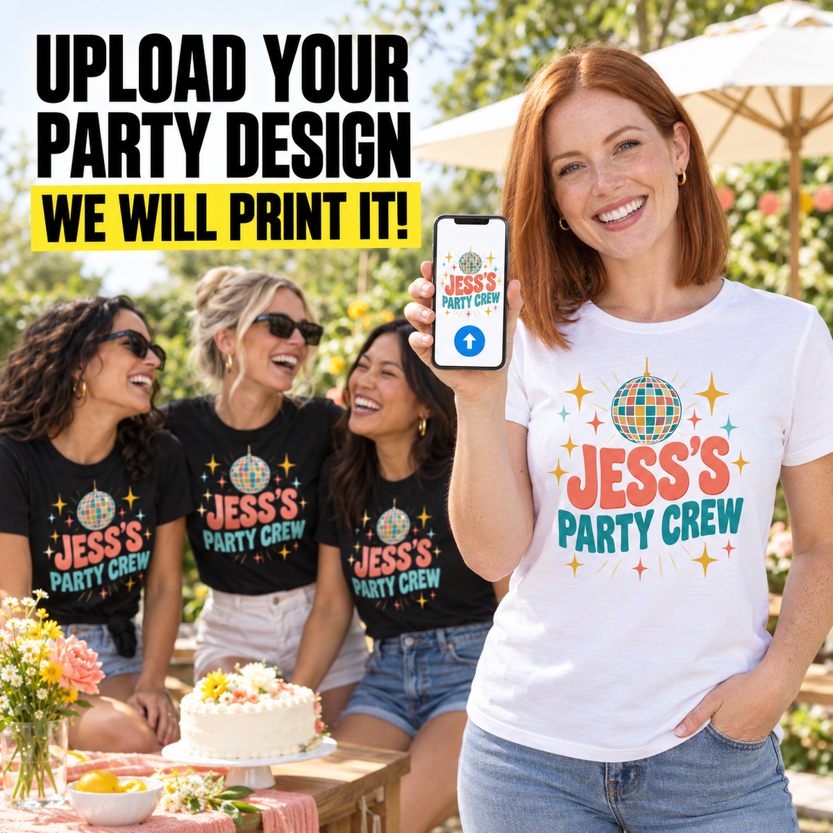 A woman outdoors holds up a smartphone showing a custom party design mockup on a white T-shirt, while three women in black T-shirts sit behind her at a party table. Large text at the top reads, 'UPLOAD YOUR PARTY DESIGN WE WILL PRINT IT!'.