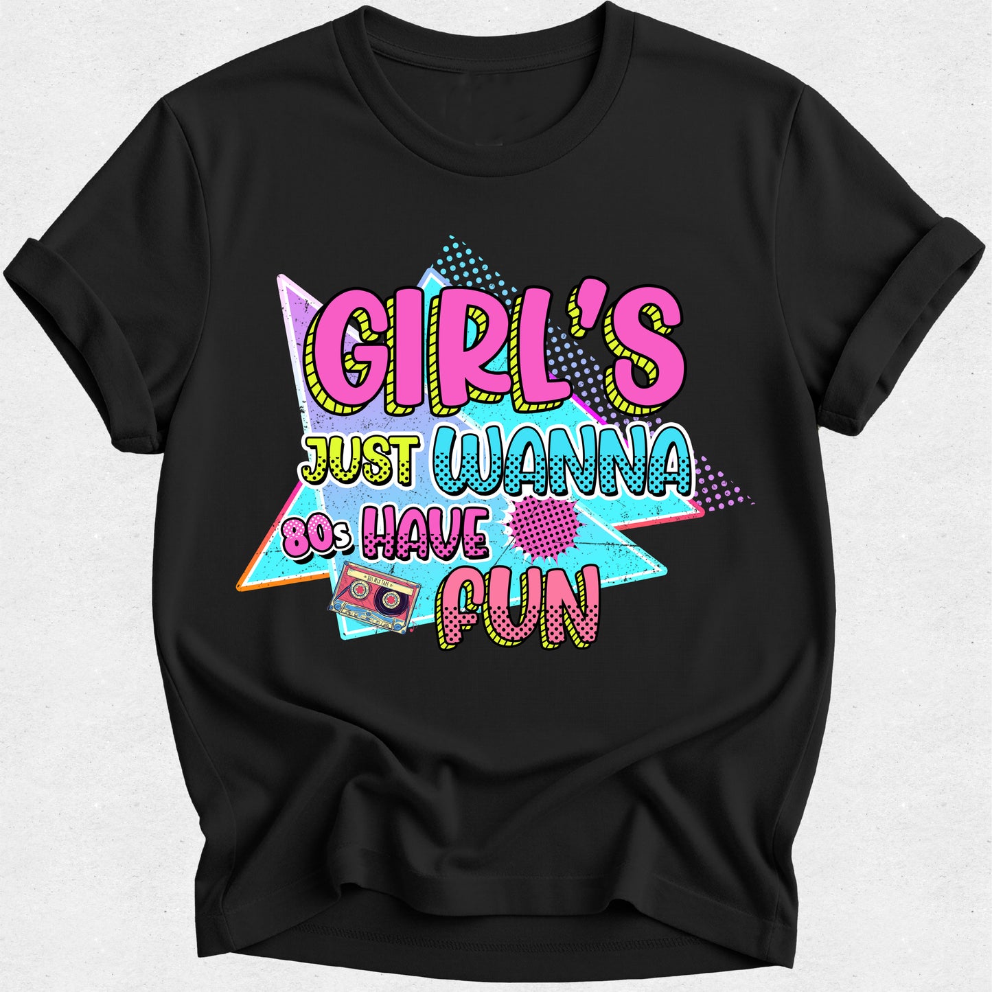 Girls Just Wanna Have Fun Tshirt - 80s Theme Tee