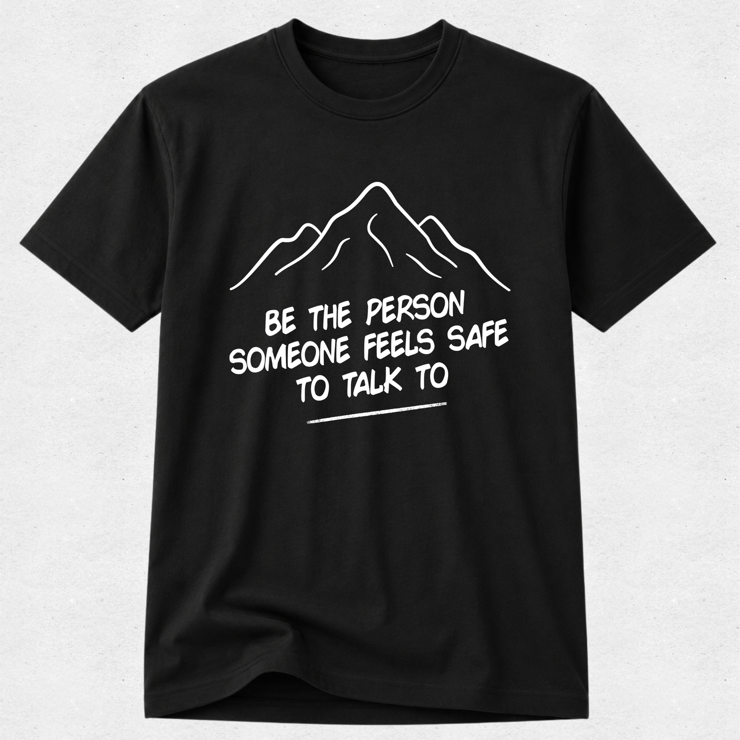 Be The Person Someone Feels Safe To Talk To - Mental Health & Kindness Tshirt