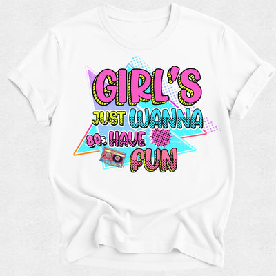 Girls Just Wanna Have Fun Tshirt - 80s Theme Tee