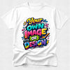 White t-shirt with colorful text 'Your Own Image or Design' on a white background